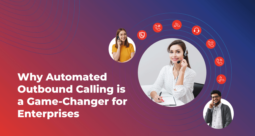 Why Automated outbound calling is a game-changer for enterprises